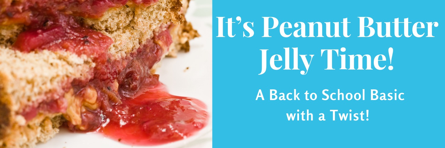 It’s Peanut Butter Jelly Time! A Back to School Basic with a Twist!